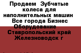 Продаем  Зубчатые колеса для наполнительных машин.  - Все города Бизнес » Оборудование   . Ставропольский край,Железноводск г.